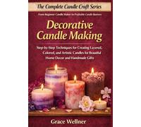 Decorative Candle Making: Step-by-Step Techniques for Creating Layered, Colored, and Artistic Candles for Beautiful Home Decor and Handmade Gifts