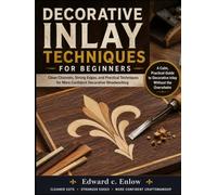 DECORATIVE INLAY TECHNIQUES FOR BEGINNERS: Clean Channels, Strong Edges, and Practical Techniques for More Confident Decorative Woodworking