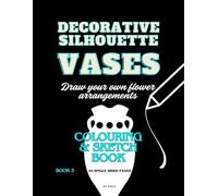 Decorative Silhouette Vases: Draw Your Own Flower Arrangements - Colouring & Sketch Book ( 40 Single Sided Pages)