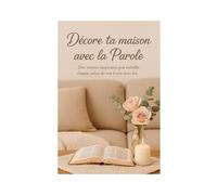 Décore ta Maison avec la Parole: Transforme ton intérieur en sanctuaire de paix grâce aux promesses bibliques
