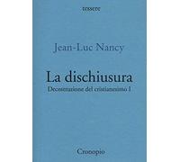 Decostruzione del cristianesimo. Vol. 1: La dischiusura.