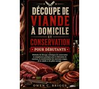 DÉCOUPE DE VIANDE À DOMICILE ET CONSERVATION POUR DÉBUTANTS: Méthodes de découpe, techniques de conservation et compétences pratiques pour la fabrication de saucisses