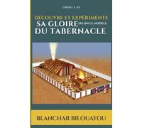 Découvre et Expérimente sa Gloire selon le modèle du tabernacle