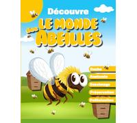 Découvre le monde des Abeilles: Plonge dans l’écosystème fabuleux des abeilles : anatomie, organisation, pollinisation, essaimage, protection, danse des abeilles, apiculteur, miel et animaux….
