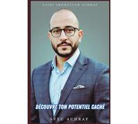 Découvre ton Potentiel Caché Avec achraf: Guide de développement personnel pour tous Avec Achraf