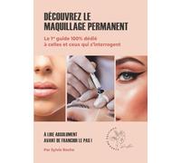 Découvrez le maquillage permanent: Le 1er guide 100% dédié à toutes celles et ceux qui s'interrogent