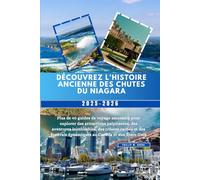 Découvrez l'histoire ancienne des chutes du Niagara 2025-2026: Plus de 40 guides de voyage amusants pour explorer des attractions palpitantes, des ... dynamiques au Canada et aux États-Unis
