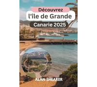 Découvrez l'île de Grande Canarie 2025: Le guide de l'initié sur l'aventure, l'histoire et les rivages ensoleillés