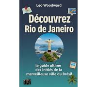 Découvrez Rio de Janeiro: le guide ultime des initiés de la merveilleuse ville du Brésil