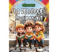 Découvrir la Belgique en s'amusant: À la découverte d’un pays gourmand et festif, entre histoire et traditions