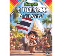 Découvrir la Thaïlande en s’amusant: livre pour enfants activité , Explore la Thaïlande, ses traditions, sa culture bouddhiste, ses éléphants, ses ... paradisiaques, l’Asie du Sud-Est, la richesse