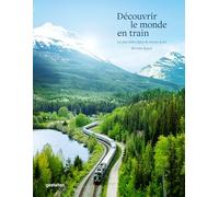 Découvrir Le Monde En Train: Les Plus Belles Lignes De Chemin De Fer