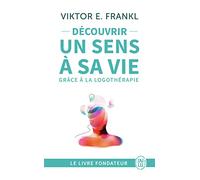 Découvrir un sens à sa vie avec la logothérapie: Le témoignage et les leçons de vie d’un grand homme