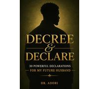 Decree & Declare : 30 Powerful Declarations For My Future Husband