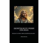 DECRETOS DE FE Y PODER CON JESUS: DECLARA TU VICTORIA Y ABRE LAS PUERTAS DEL MILAGRO