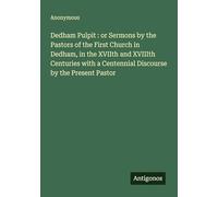 Dedham Pulpit : or Sermons by the Pastors of the First Church in Dedham, in the XVIIth and XVIIIth Centuries with a Centennial Discourse by the Present Pastor