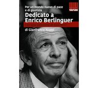 Dedicato a Enrico Berlinguer. Con una selezione di suoi testi. Per un mondo nuovo di pace e di giustizia