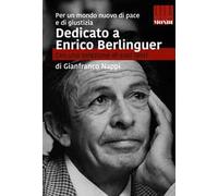 Dedicato a Enrico Berlinguer. Con una selezione di suoi testi. Per un mondo nuovo di pace e di giustizia