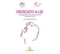 Dedicato a lei. Antologia del concorso letterario 1ª edizione 2021