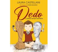 Dedo. L'artista sempre bambino. Ediz. a colori - Castellani Laura