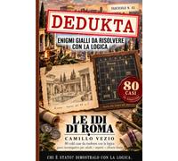 DEDUKTA - Le Idi di Roma: 80 cold case da risolvere con la logica e gioco investigativo per adulti. Enigmi gialli con piante, indizi, reperti e soluzioni spiegate. Enigmistica per adulti. Vol. 3