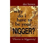 Dee Brown Why Do I Have to Be Your Nigger? (Tascabile)