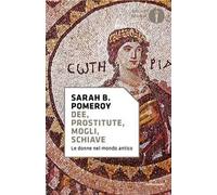 Dee, prostitute, mogli, schiave. Le donne nel mondo antico
