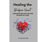 Dee Walters Healing the Broken Heart NAVIGATING GRIEF AND LOSS AFTER (Tascabile)