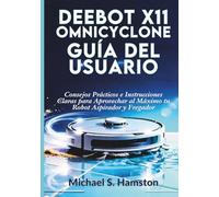 DEEBOT X11 OmniCyclone Guía del Usuario: Consejos Prácticos e Instrucciones Claras para Aprovechar al Máximo tu Robot Aspirador y Fregador