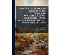 Deeds of a Great Railway; a Record of the Enterprise and Achievements of the London and North-western Railway Company During the Great War