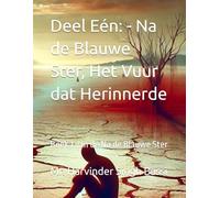 Deel Eén: - Na de Blauwe Ster, Het Vuur dat Herinnerde: Boek 1 van de Na de Blauwe Ster