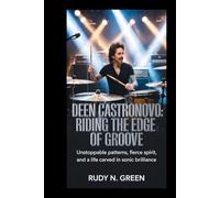 DEEN CASTRONOVO: Riding the Edge of Groove: Unstoppable Patterns, Fierce Spirit, and a Life Carved in Sonic Brilliance