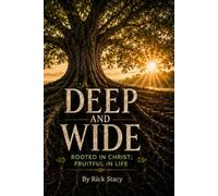 Deep and Wide: Rooted in Christ; Fruitful in Life