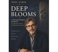 DEEP BLOOMS: A Neuropsychological Workbook for Healing, Presence, and Human Connection
