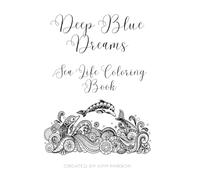 Deep Blue Dreams: Sea Life Coloring Book