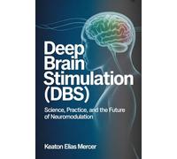 Deep Brain Stimulation (DBS): Science, Practice, and the Future of Neuromodulation