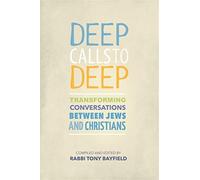 Deep Calls to Deep: Transforming Conversations Between Jews and Christians...