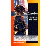 Deep Connection Without the Drain: Escape the LinkedIn Grind and Algorithmic Noise - A Step-by-Step Blueprint to Vet High-Value Prospects with AI, Command $5K+ Fees, & Build a Profitable Inner Circle