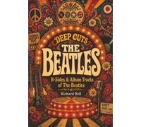 Deep Cuts, B-Sides & Album Tracks of The Beatles: An Unofficial Critical Guide