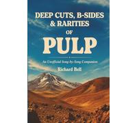 Deep Cuts, B-Sides & Rarities of PULP: An Unofficial Song-by-Song Companion