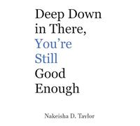 Deep Down in There, You're Still Good Enough