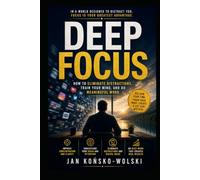 DEEP FOCUS: How to Eliminate Distractions, Train Your Mind, and Do Meaningful Work