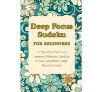 Deep Focus Sudoku for Beginners: 120 Quality Puzzles to Improve Memory, Reduce Stress, and Build Daily Mental Clarity