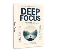 Deep Focus: The Rare Skill in an Era of Fragmentation, A Practical Guide to Improve Concentration, Train Your Attention, Escape Digital Distractions, Work Smarter and Achieve Meaningful Results