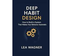 Deep Habit Design: How to design habits that work automatically