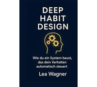Deep Habit Design: Wie du Gewohnheiten so designst, dass sie automatisch funktionieren