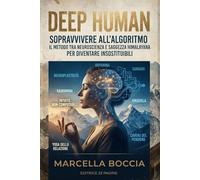 DEEP HUMAN: Sopravvivere all'algoritmo: il metodo tra neuroscienza e saggezza himalayana per diventare insostituibili