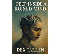 Deep Inside a Ruined Mind by Dex Tarren