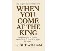 Deep insights and knowledge from When You Come at the King performative book: From Watergate to Trump: Inside America’s Fiercest Struggles for Justice