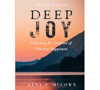 Deep Joy: Choosing Joy Instead of Chasing Happiness